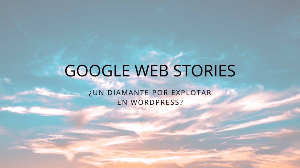 Google web stories un diamante por explotar en wordpress